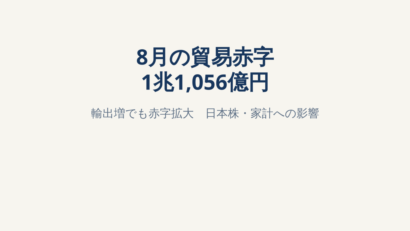 8月の貿易赤字1兆1,056億円｜輸出増でも赤字拡大、日本株・家計への影響