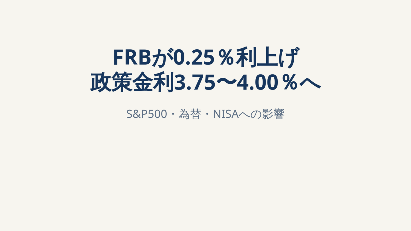 FRBが0.25％利上げ、政策金利3.75〜4.00％へ｜S&P500・為替・NISAへの影響