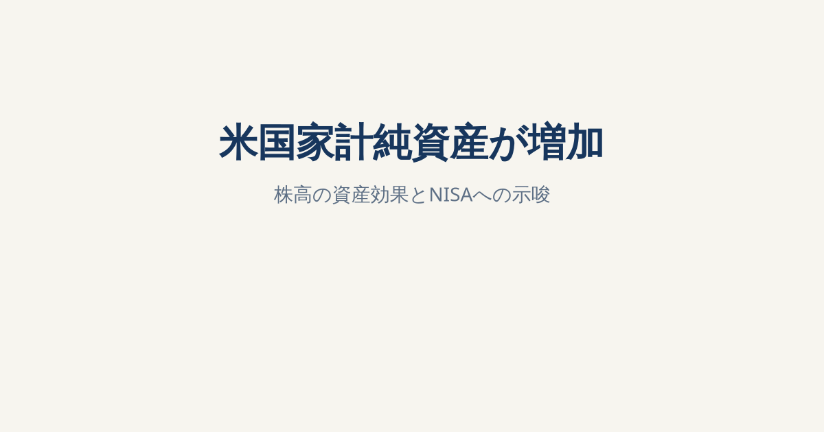 米国家計純資産が12.8兆ドル増｜株高による資産効果とNISA利用者への示唆