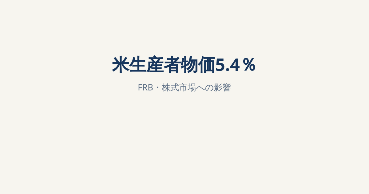 米PPI前年比5.4％、卸売物価が加速｜FRB・S&P500・NISAへの影響