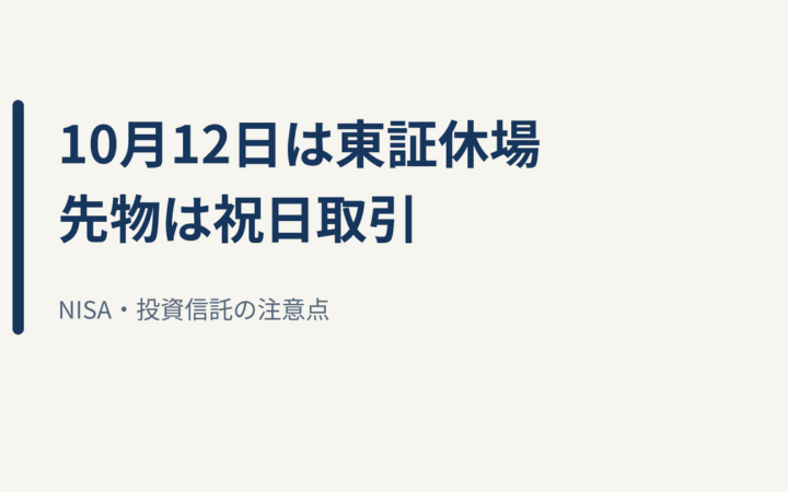 10月12日は東証休場、日経225先物は祝日取引｜NISA・投資信託の注意点