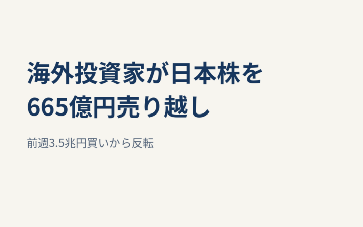 海外投資家が日本株を665億円売り越し｜前週3.5兆円買いから反転、NISAの見方