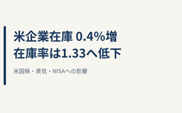 米企業在庫は0.4％増、在庫率1.33へ低下｜米国株・NISAへの影響